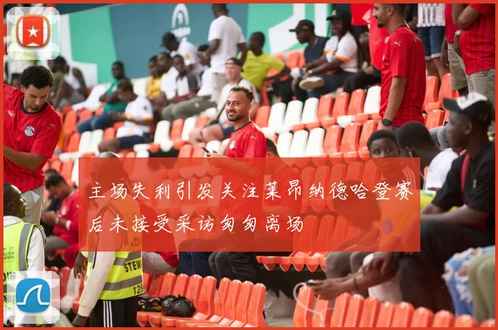 主场失利引发关注莱昂纳德哈登赛后未接受采访匆匆离场